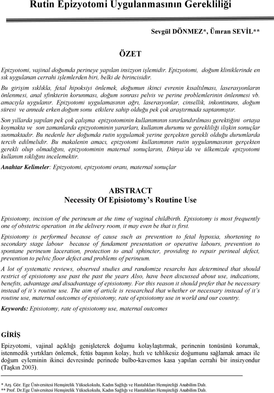 Bu girişim sıklıkla, fetal hipoksiyi önlemek, doğumun ikinci evrenin kısaltılması, laserasyonların önlenmesi, anal sfinkterin korunması, doğum sonrası pelvis ve perine problemlerinin önlenmesi vb.