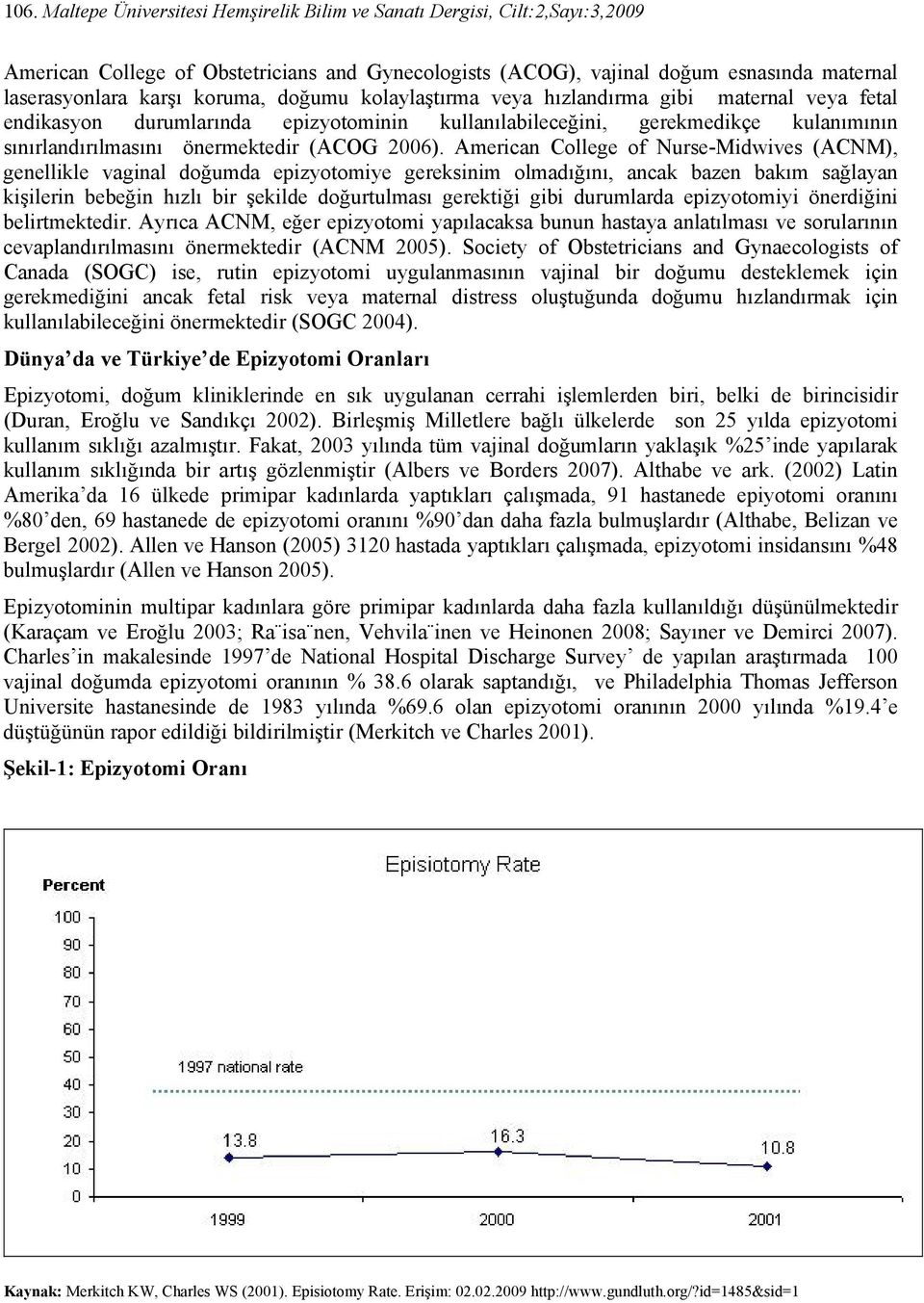 American College of Nurse-Midwives (ACNM), genellikle vaginal doğumda epizyotomiye gereksinim olmadığını, ancak bazen bakım sağlayan kişilerin bebeğin hızlı bir şekilde doğurtulması gerektiği gibi