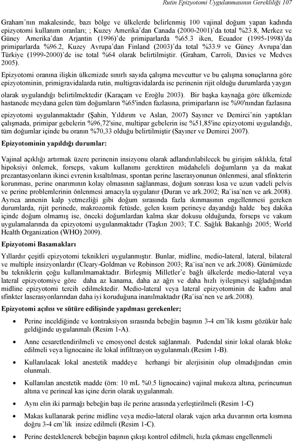 9 ve Güney Avrupa dan Türkiye (1999-2000) de ise total %64 olarak belirtilmiştir. (Graham, Carroli, Davies ve Medves 2005).