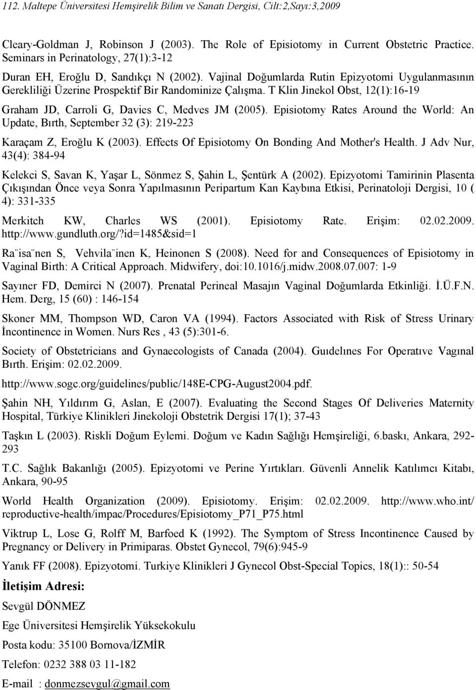 T Klin Jinekol Obst, 12(1):16-19 Graham JD, Carroli G, Davies C, Medves JM (2005). Episiotomy Rates Around the World: An Update, Bırth, September 32 (3): 219-223 Karaçam Z, Eroğlu K (2003).