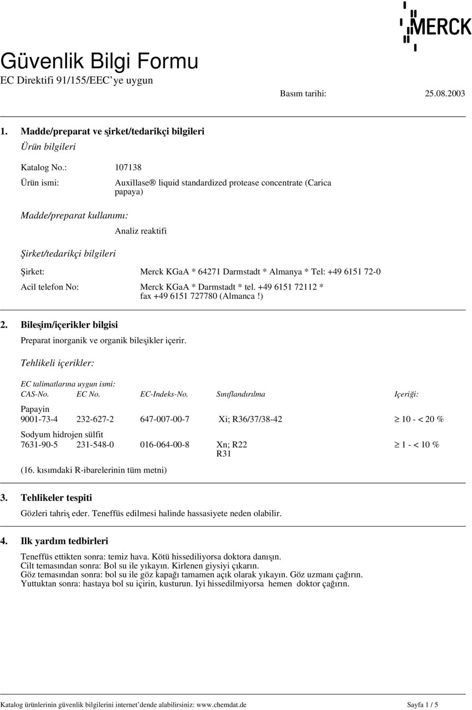 Şirket: Merck KGaA * 64271 Darmstadt * Almanya * Tel: +49 6151 72-0 Acil telefon No: Merck KGaA * Darmstadt * tel. +49 6151 72112 * fax +49 6151 727780 (Almanca!) 2.
