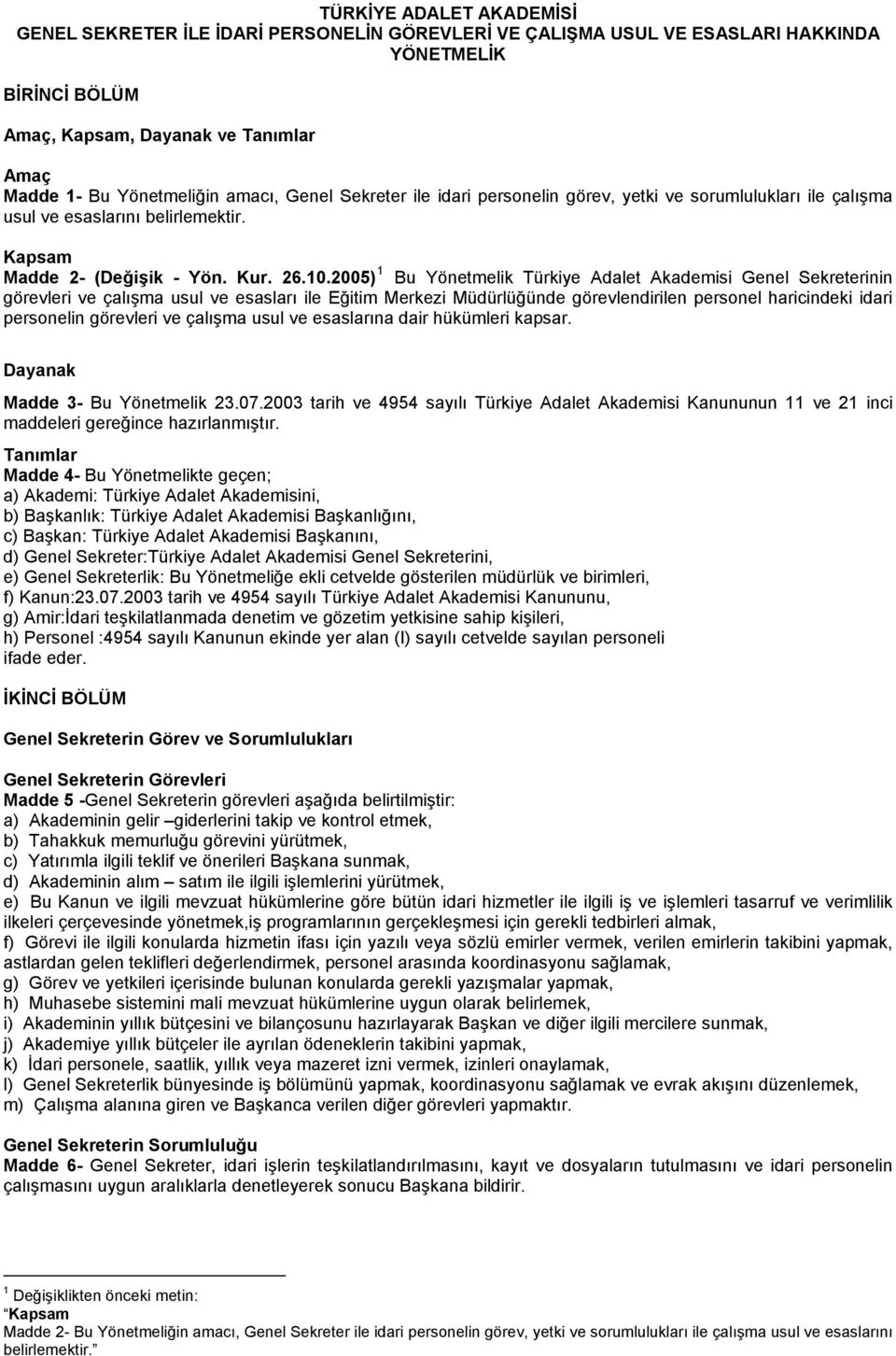 2005) 1 Bu Yönetmelik Türkiye Adalet Akademisi Genel Sekreterinin görevleri ve çalışma usul ve esasları ile Eğitim Merkezi Müdürlüğünde görevlendirilen personel haricindeki idari personelin görevleri