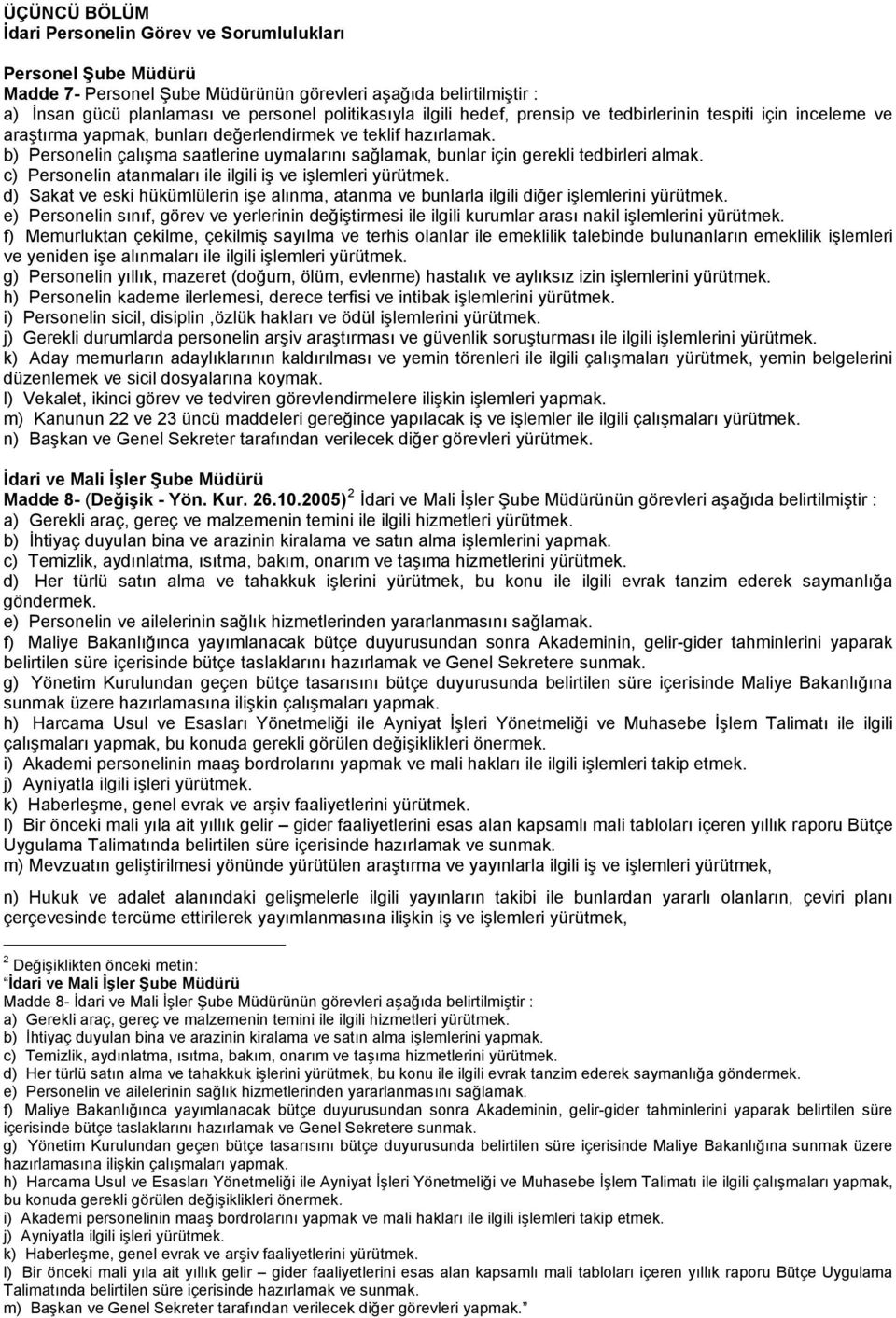 b) Personelin çalışma saatlerine uymalarını sağlamak, bunlar için gerekli tedbirleri almak. c) Personelin atanmaları ile ilgili iş ve işlemleri yürütmek.