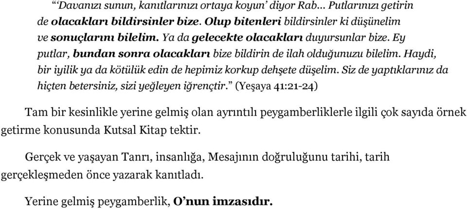 Haydi, bir iyilik ya da kötülük edin de hepimiz korkup dehşete düşelim. Siz de yaptıklarınız da hiçten betersiniz, sizi yeğleyen iğrençtir.