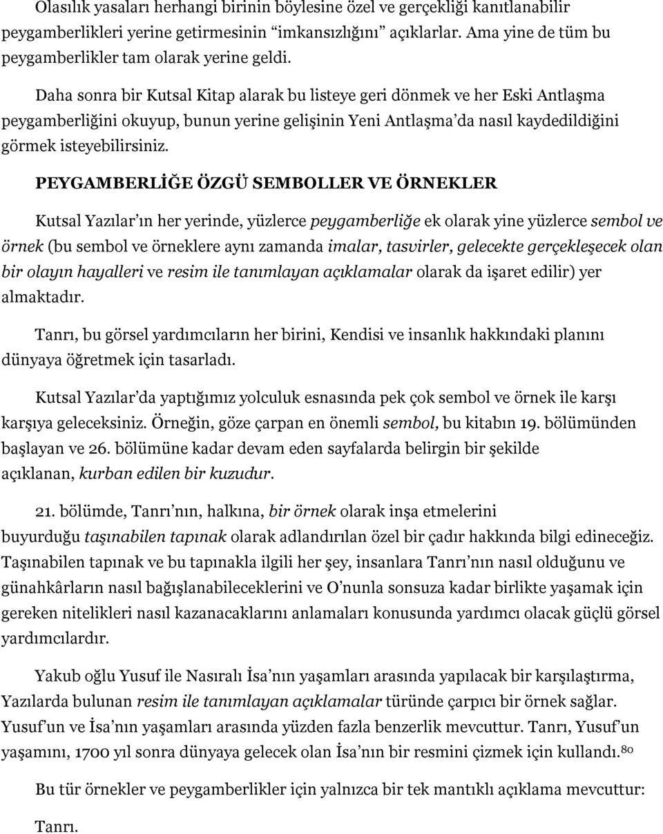 Daha sonra bir Kutsal Kitap alarak bu listeye geri dönmek ve her Eski Antlaşma peygamberliğini okuyup, bunun yerine gelişinin Yeni Antlaşma da nasıl kaydedildiğini görmek isteyebilirsiniz.