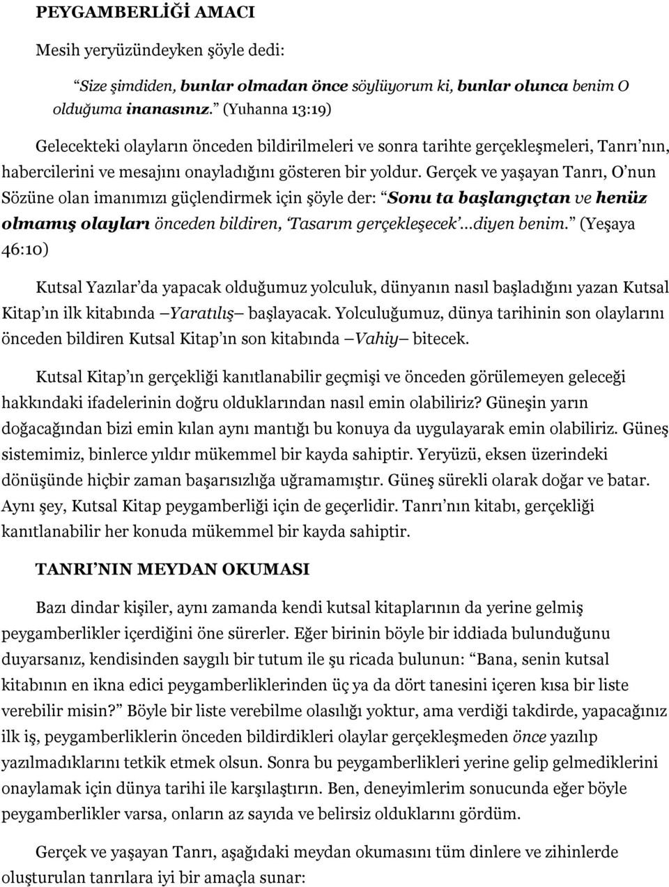 Gerçek ve yaşayan Tanrı, O nun Sözüne olan imanımızı güçlendirmek için şöyle der: Sonu ta başlangıçtan ve henüz olmamış olayları önceden bildiren, Tasarım gerçekleşecek diyen benim.