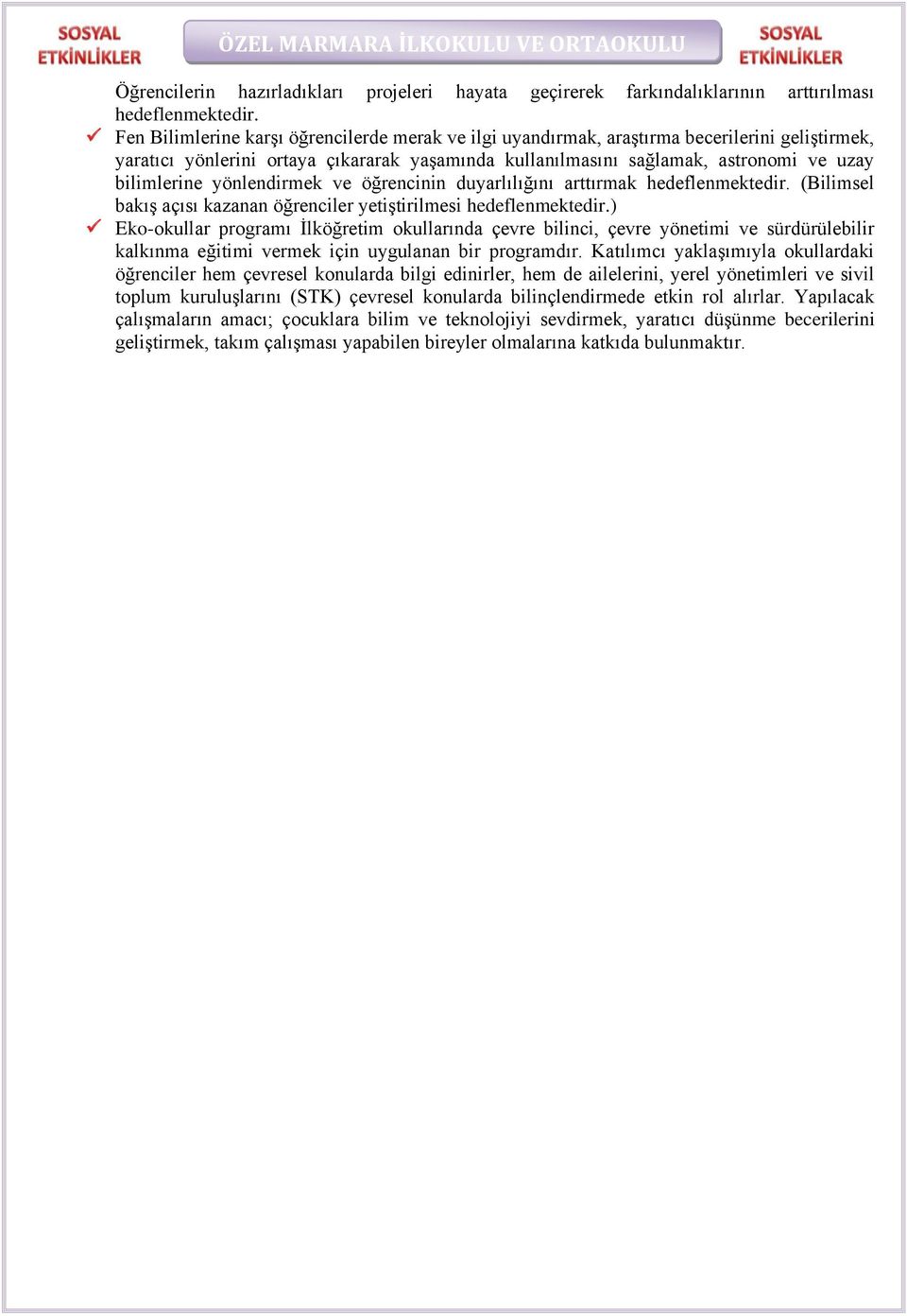 yönlendirmek ve öğrencinin duyarlılığını arttırmak hedeflenmektedir. (Bilimsel bakış açısı kazanan öğrenciler yetiştirilmesi hedeflenmektedir.