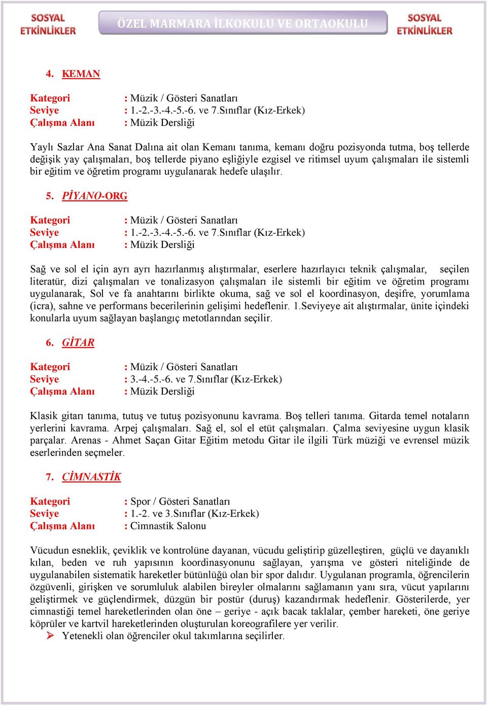 ve ritimsel uyum çalışmaları ile sistemli bir eğitim ve öğretim programı uygulanarak hedefe ulaşılır. 5. PİYANO-ORG : Müzik / Gösteri Sanatları : 1.-2.-3.-4.-5.-6. ve 7.