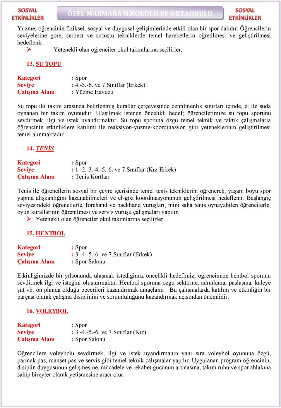 -6. ve 7.Sınıflar (Erkek) : Yüzme Havuzu Su topu iki takım arasında belirlenmiş kurallar çerçevesinde centilmenlik sınırları içinde, el ile suda oynanan bir takım oyunudur.