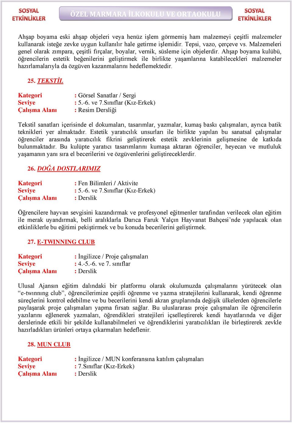 Ahşap boyama kulübü, öğrencilerin estetik beğenilerini geliştirmek ile birlikte yaşamlarına katabilecekleri malzemeler hazırlamalarıyla da özgüven kazanmalarını hedeflemektedir. 25.