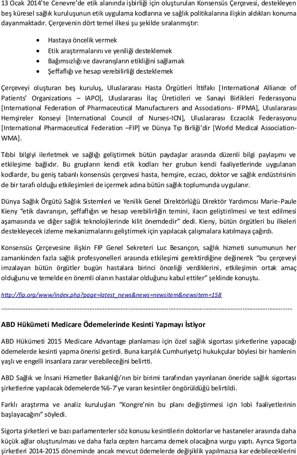 Çerçevenin dört temel ilkesi şu şekilde sıralanmıştır: Hastaya öncelik vermek Etik araştırmalarını ve yeniliği desteklemek Bağımsızlığı ve davranışların etikliğini sağlamak Şeffaflığı ve hesap