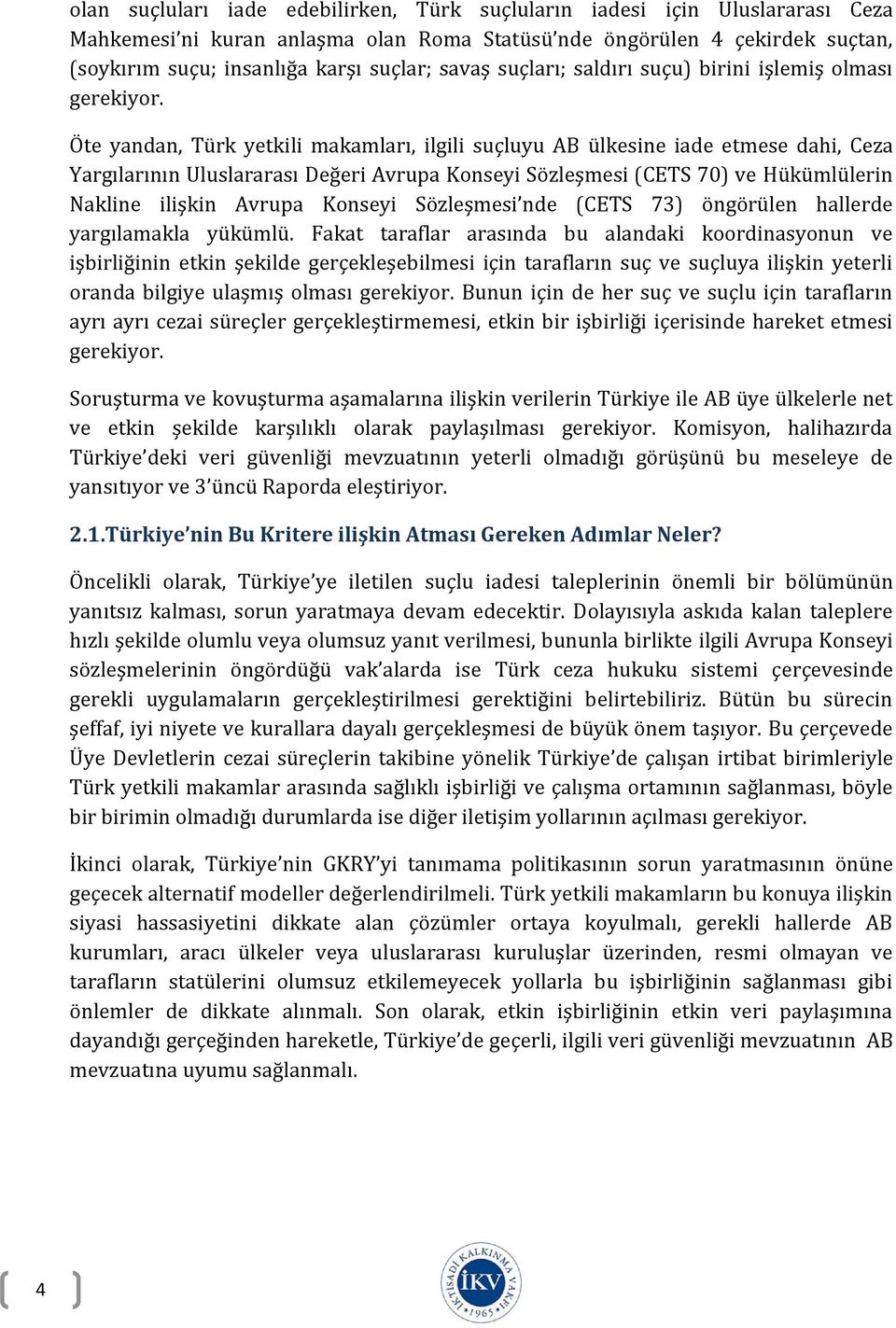 Öte yandan, Türk yetkili makamları, ilgili suçluyu AB ülkesine iade etmese dahi, Ceza Yargılarının Uluslararası Değeri Avrupa Konseyi Sözleşmesi (CETS 70) ve Hükümlülerin Nakline ilişkin Avrupa