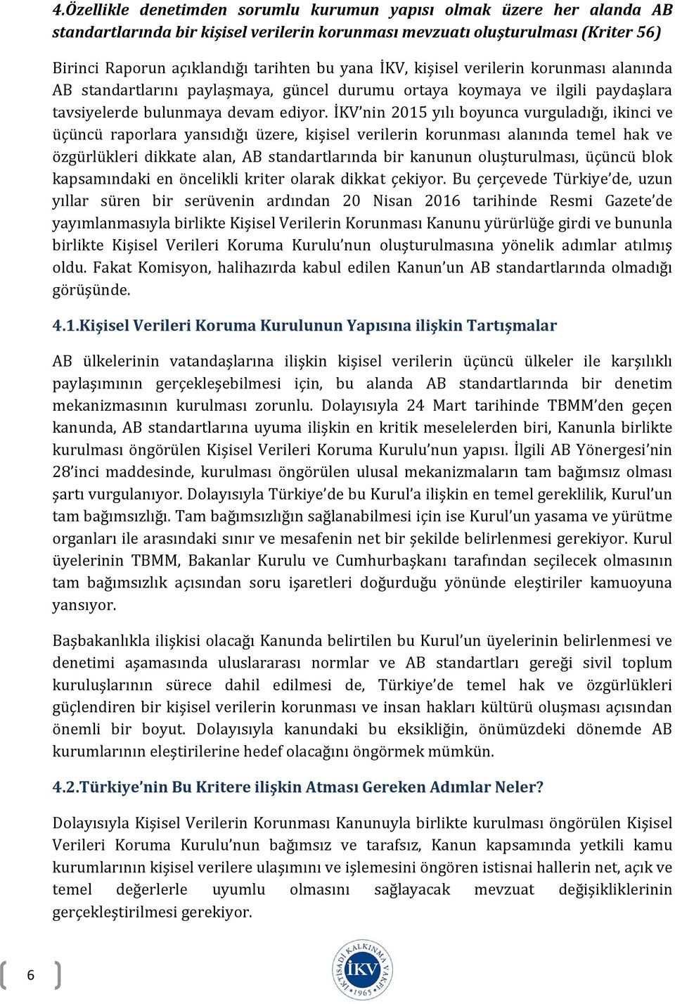 İKV nin 2015 yılı boyunca vurguladığı, ikinci ve üçüncü raporlara yansıdığı üzere, kişisel verilerin korunması alanında temel hak ve özgürlükleri dikkate alan, AB standartlarında bir kanunun