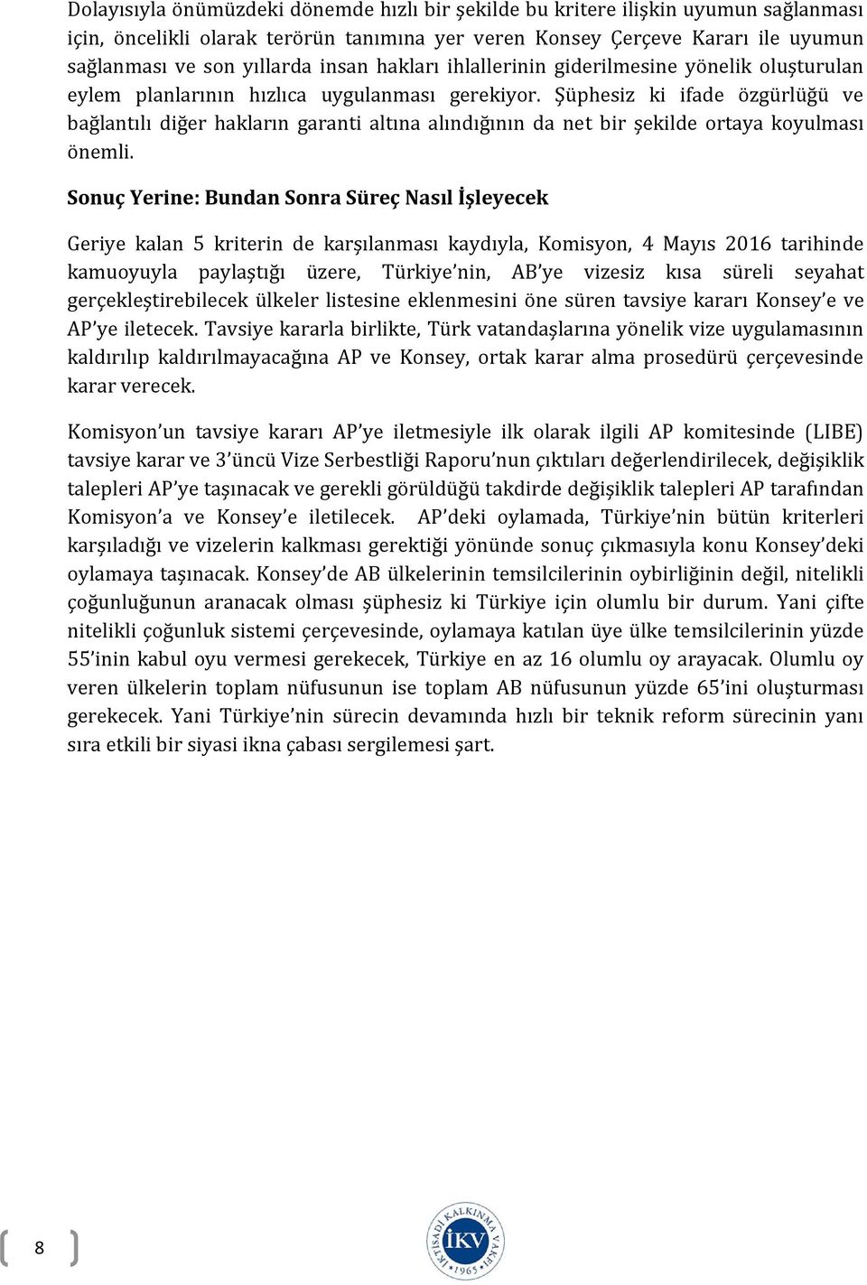 Şüphesiz ki ifade özgürlüğü ve bağlantılı diğer hakların garanti altına alındığının da net bir şekilde ortaya koyulması önemli.