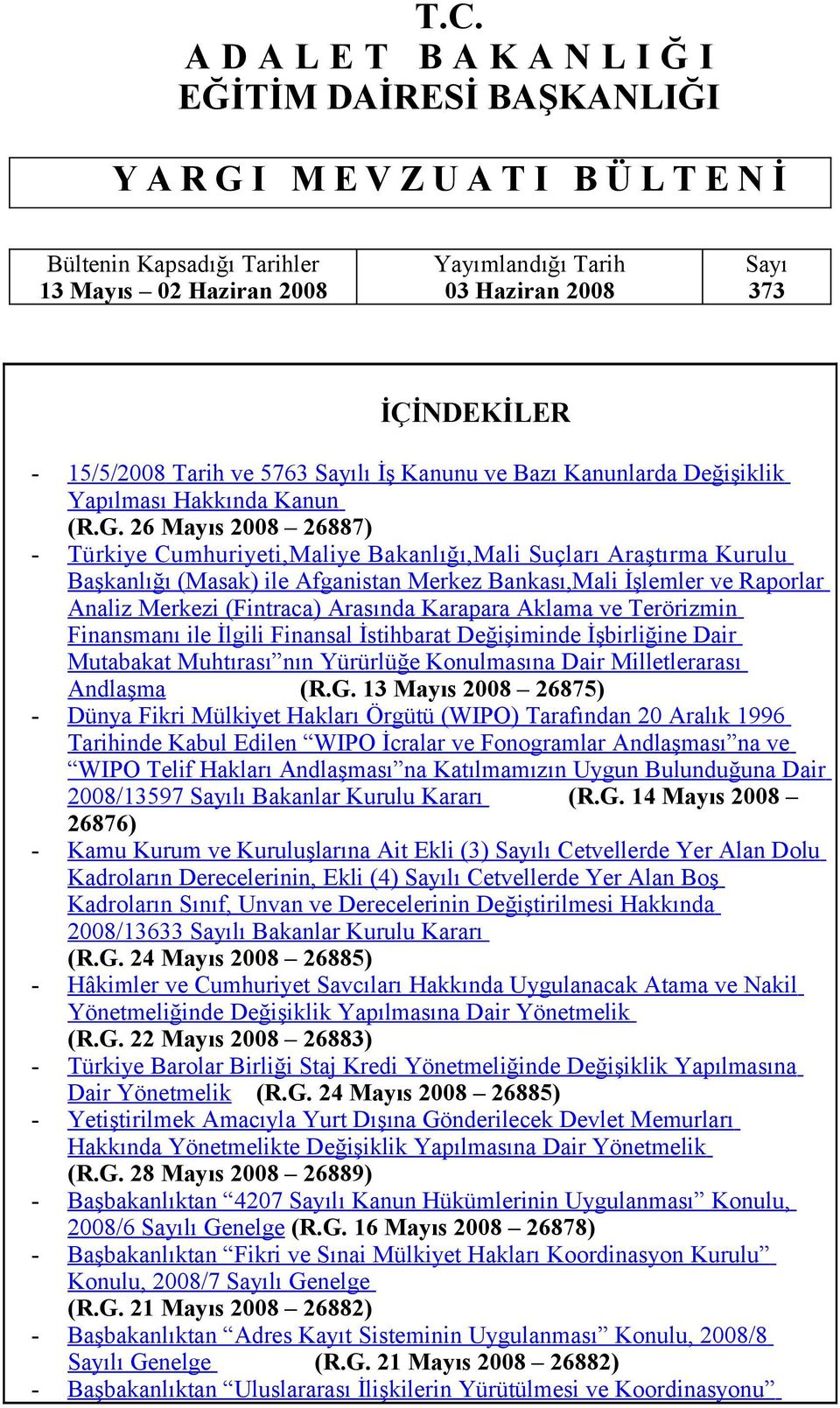 26 Mayıs 2008 26887) - Türkiye Cumhuriyeti,Maliye Bakanlığı,Mali Suçları Araştırma Kurulu Başkanlığı (Masak) ile Afganistan Merkez Bankası,Mali İşlemler ve Raporlar Analiz Merkezi (Fintraca) Arasında