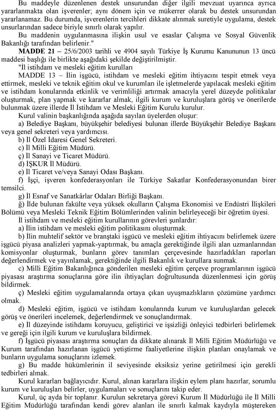 Bu maddenin uygulanmasına ilişkin usul ve esaslar Çalışma ve Sosyal Güvenlik Bakanlığı tarafından belirlenir.