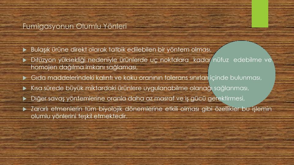 içinde bulunması, Kısa sürede büyük miktardaki ürünlere uygulanabilme olanağı sağlanması, Diğer savaş yöntemlerine oranla daha az masraf