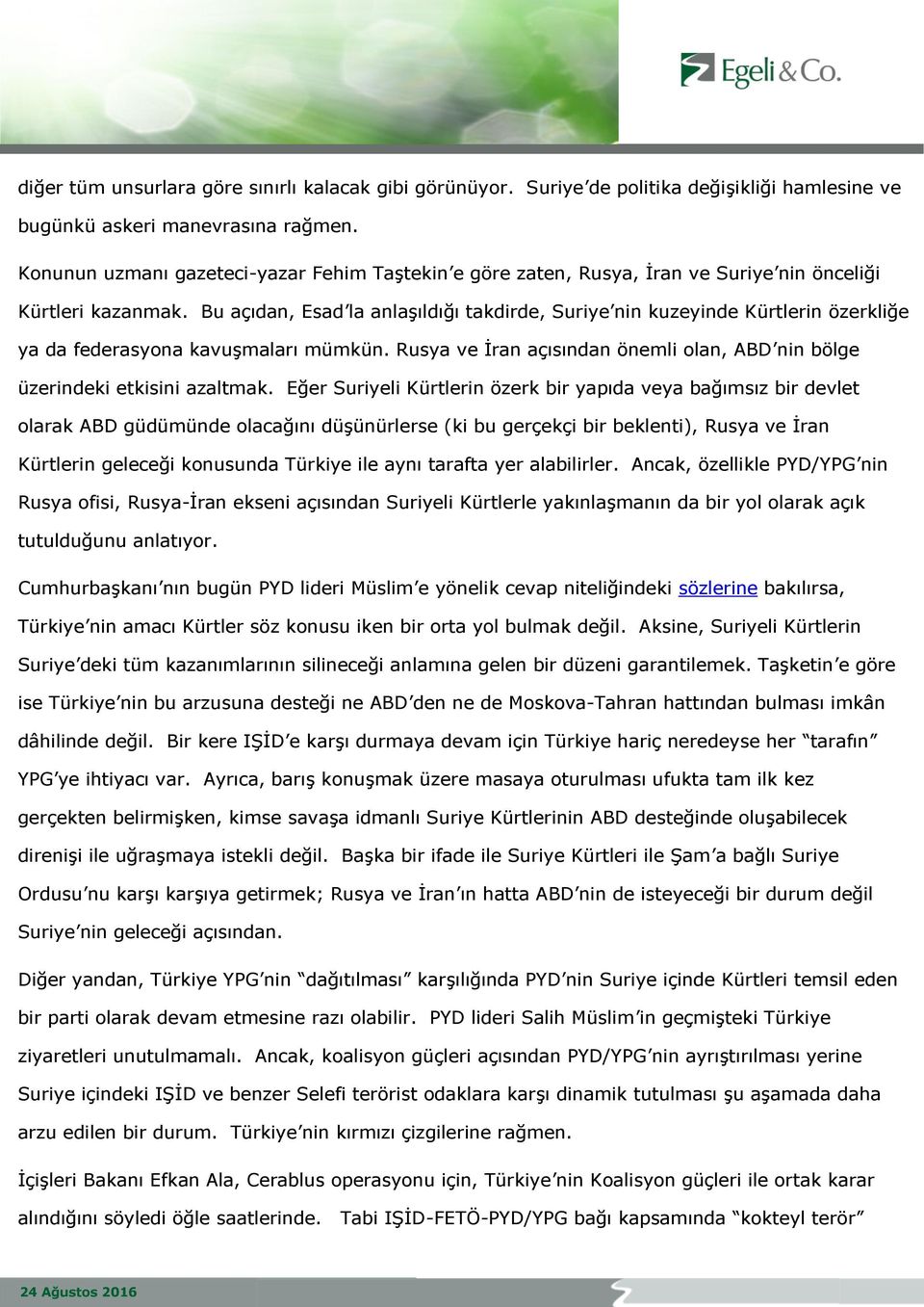 Bu açıdan, Esad la anlaşıldığı takdirde, Suriye nin kuzeyinde Kürtlerin özerkliğe ya da federasyona kavuşmaları mümkün. Rusya ve İran açısından önemli olan, ABD nin bölge üzerindeki etkisini azaltmak.