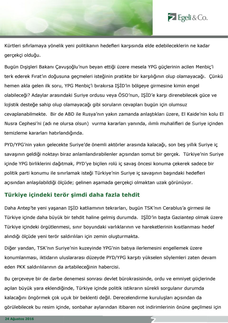 Çünkü hemen akla gelen ilk soru, YPG Menbiç i bırakırsa IŞİD in bölgeye girmesine kimin engel olabileceği?