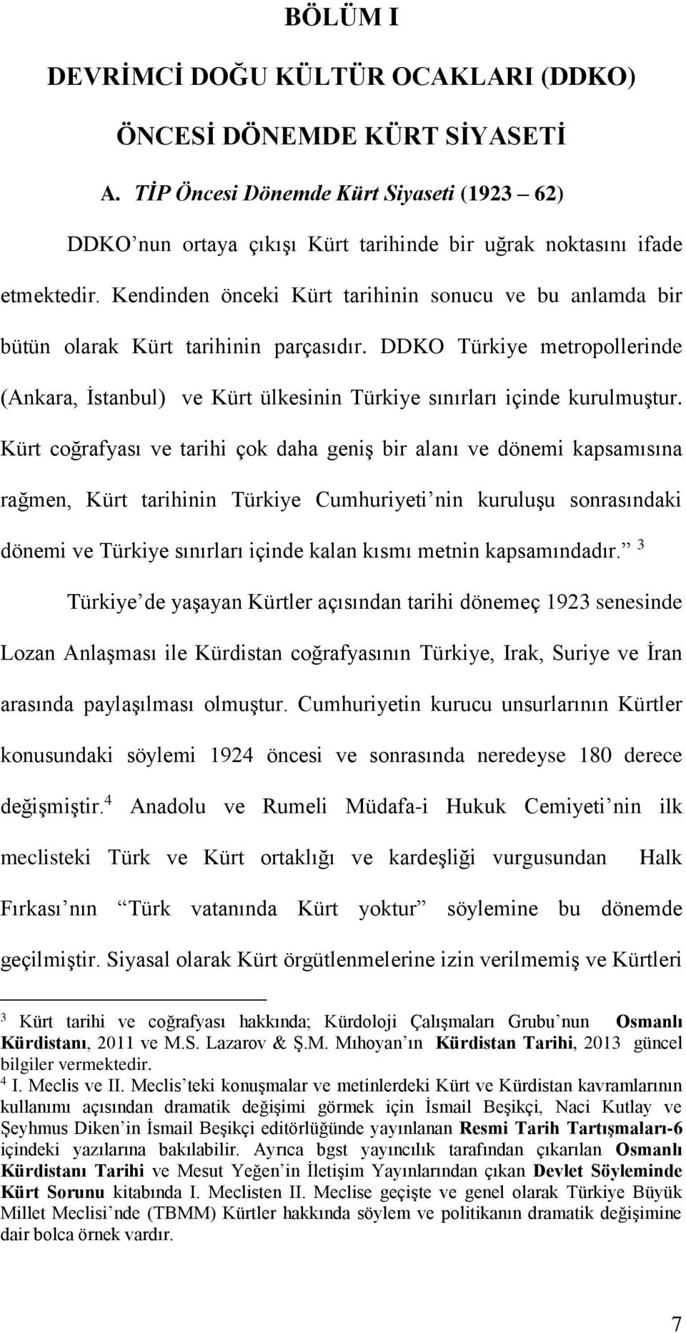 Kürt coğrafyası ve tarihi çok daha geniş bir alanı ve dönemi kapsamısına rağmen, Kürt tarihinin Türkiye Cumhuriyeti nin kuruluşu sonrasındaki dönemi ve Türkiye sınırları içinde kalan kısmı metnin