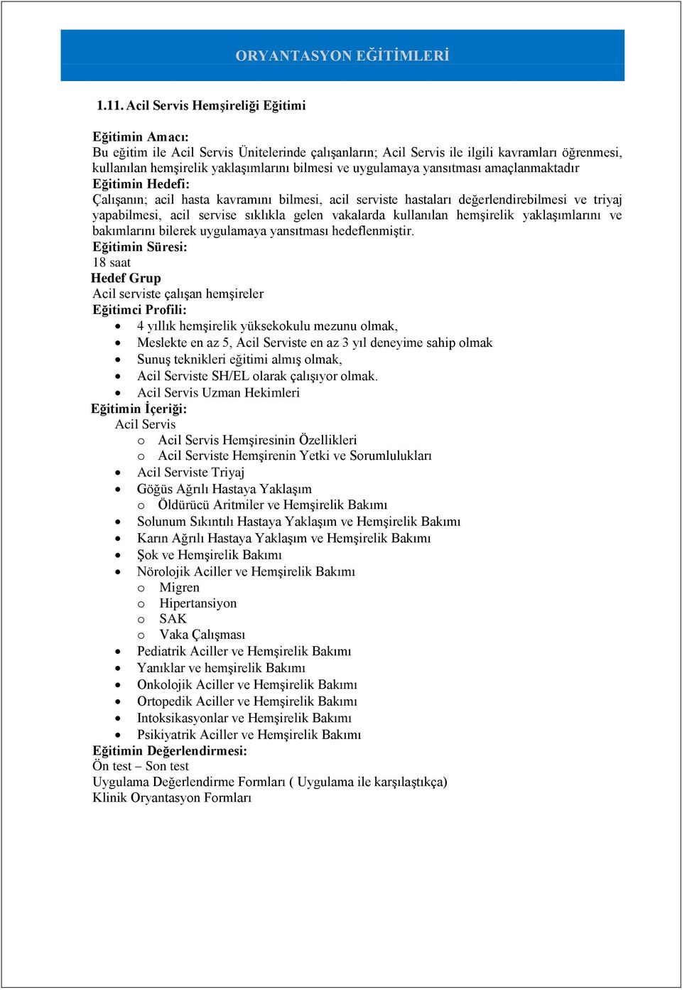 amaçlanmaktadır Çalışanın; acil hasta kavramını bilmesi, acil serviste hastaları değerlendirebilmesi ve triyaj yapabilmesi, acil servise sıklıkla gelen vakalarda kullanılan hemşirelik yaklaşımlarını