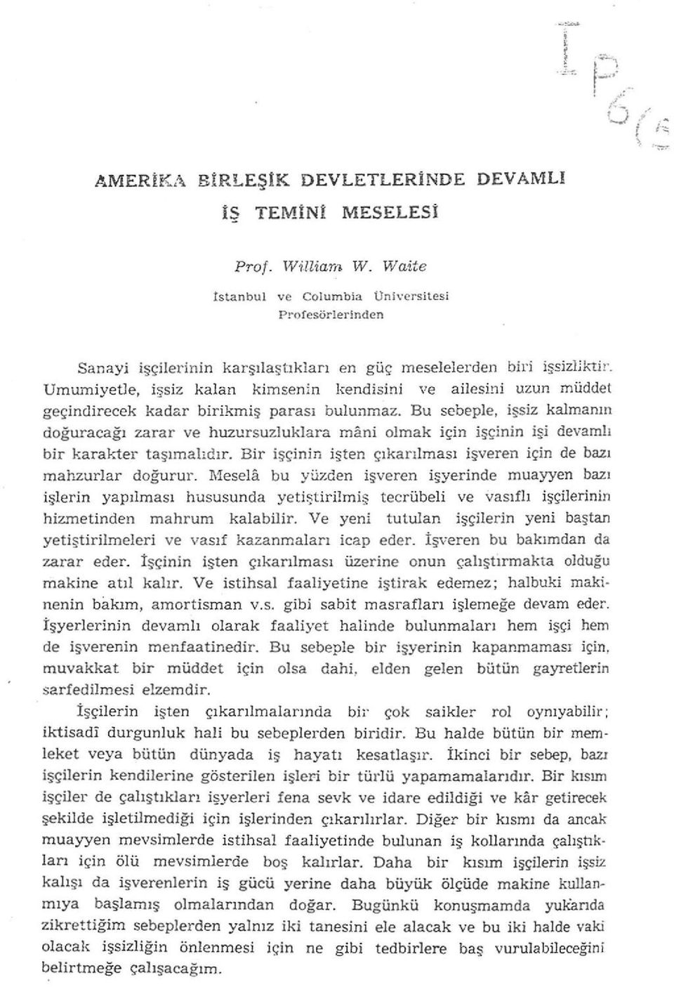 Umumiyetle, işsiz kalan kimsenin kendisini ve ailesini uzun müddet geçindirecek kadar birikmiş parası bulunmaz.