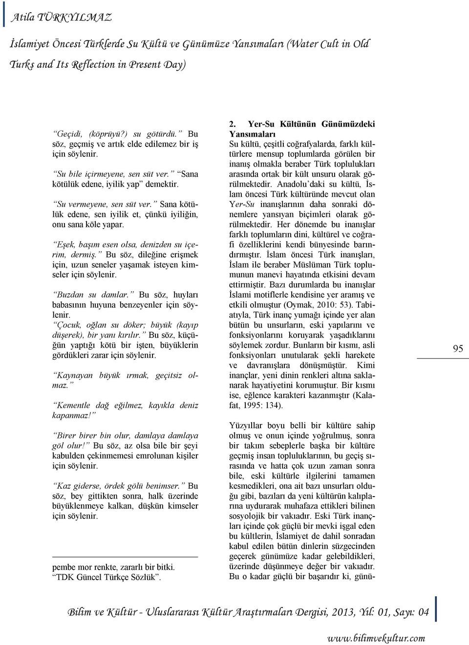 Bu söz, dileğine erişmek için, uzun seneler yaşamak isteyen kimseler için söylenir. Buzdan su damlar. Bu söz, huyları babasının huyuna benzeyenler için söylenir.