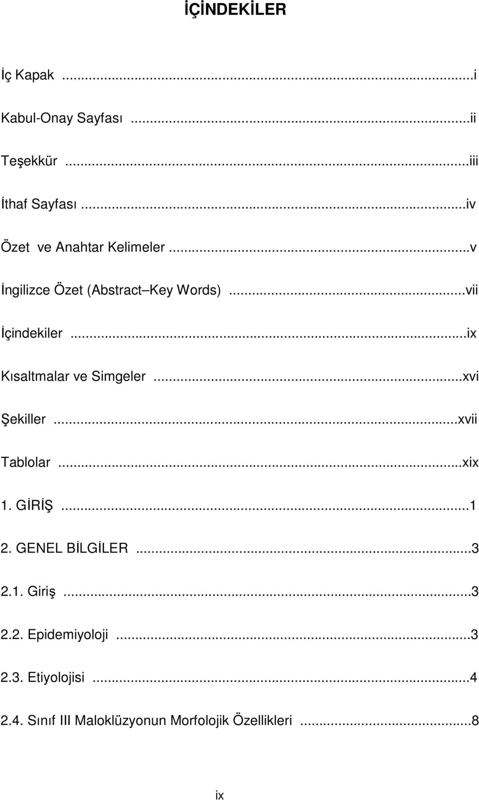 ..ix Kısaltmalar ve Simgeler...xvi Şekiller...xvii Tablolar...xix 1. GİRİŞ...1 2. GENEL BİLGİLER.