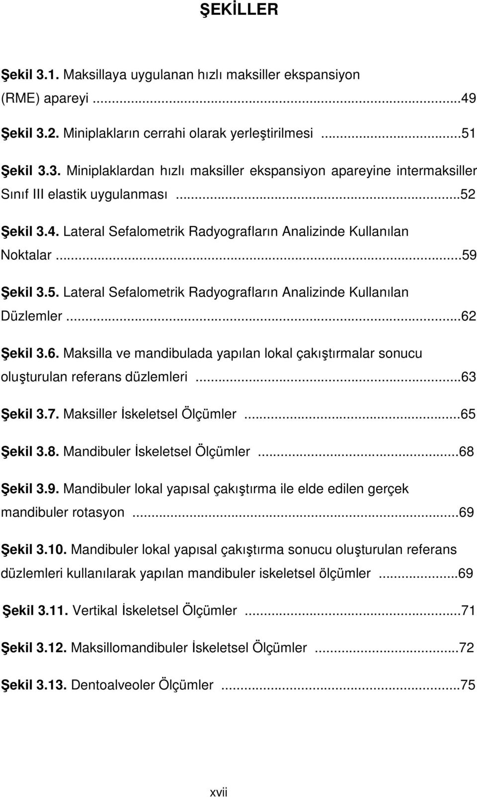 Şekil 3.6. Maksilla ve mandibulada yapılan lokal çakıştırmalar sonucu oluşturulan referans düzlemleri...63 Şekil 3.7. Maksiller İskeletsel Ölçümler...65 Şekil 3.8. Mandibuler İskeletsel Ölçümler.