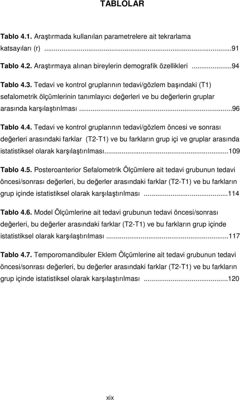 4. Tedavi ve kontrol gruplarının tedavi/gözlem öncesi ve sonrası değerleri arasındaki farklar (T2-T1) ve bu farkların grup içi ve gruplar arasında istatistiksel olarak karşılaştırılması...109 Tablo 4.