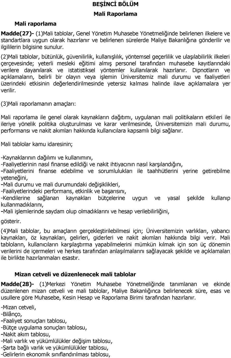 (2)Mali tablolar, bütünlük, güvenilirlik, kullanışlılık, yöntemsel geçerlilik ve ulaşılabilirlik ilkeleri çerçevesinde; yeterli mesleki eğitimi almış personel tarafından muhasebe kayıtlarındaki