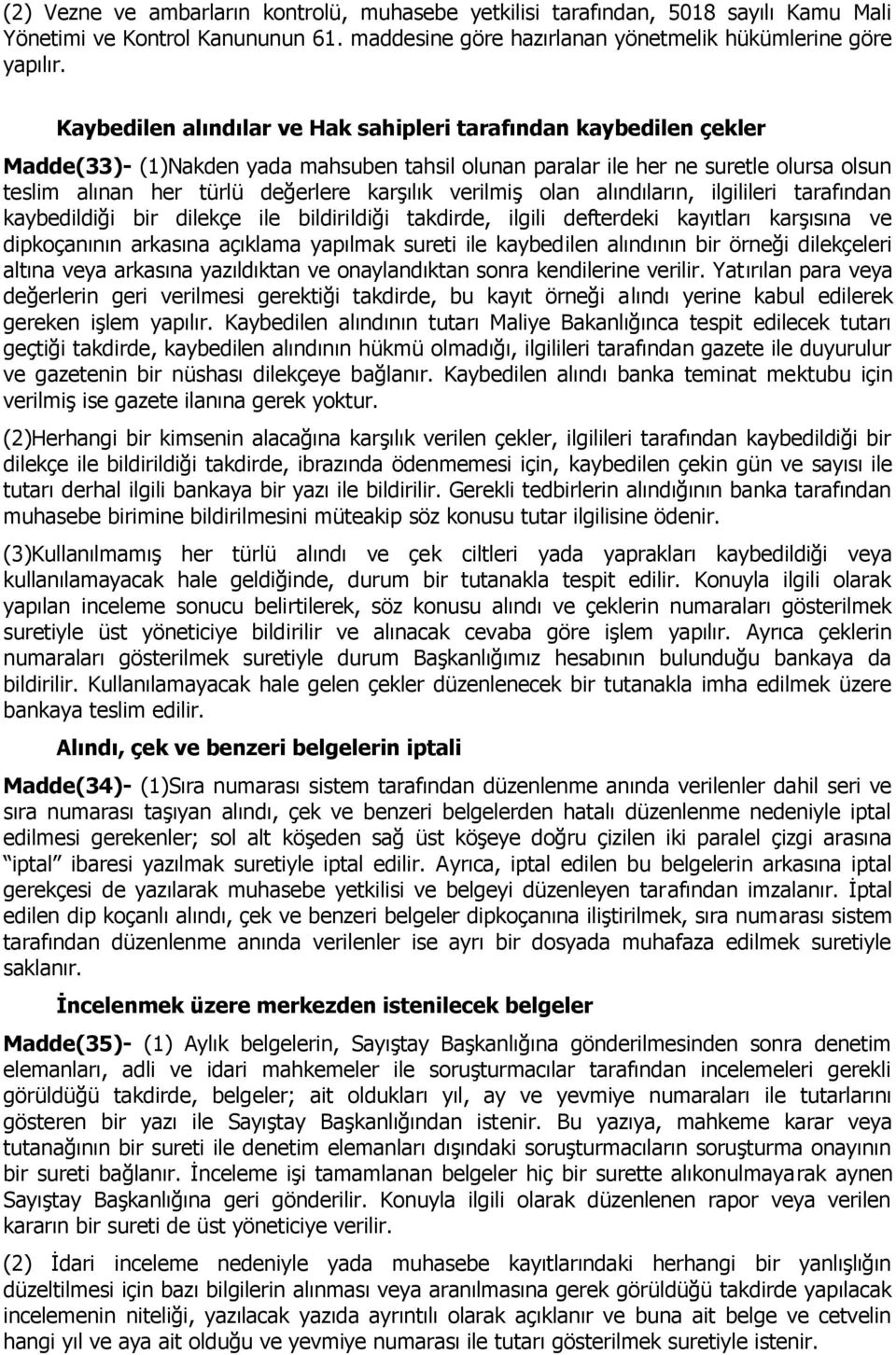 verilmiş olan alındıların, ilgilileri tarafından kaybedildiği bir dilekçe ile bildirildiği takdirde, ilgili defterdeki kayıtları karşısına ve dipkoçanının arkasına açıklama yapılmak sureti ile