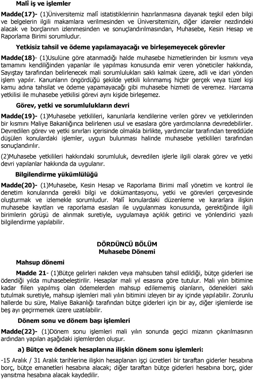 Yetkisiz tahsil ve ödeme yapılamayacağı ve birleşemeyecek görevler Madde(18)- (1)Usulüne göre atanmadığı halde muhasebe hizmetlerinden bir kısmını veya tamamını kendiliğinden yapanlar ile yapılması