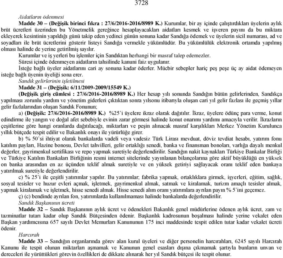 yapıldığı günü takip eden yedinci günün sonuna kadar Sandığa ödemek ve üyelerin sicil numarası, ad ve soyadları ile brüt ücretlerini gösterir listeyi Sandığa vermekle yükümlüdür.