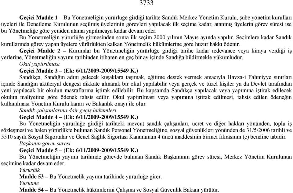 Seçimlere kadar Sandık kurullarında görev yapan üyelere yürürlükten kalkan Yönetmelik hükümlerine göre huzur hakkı ödenir.