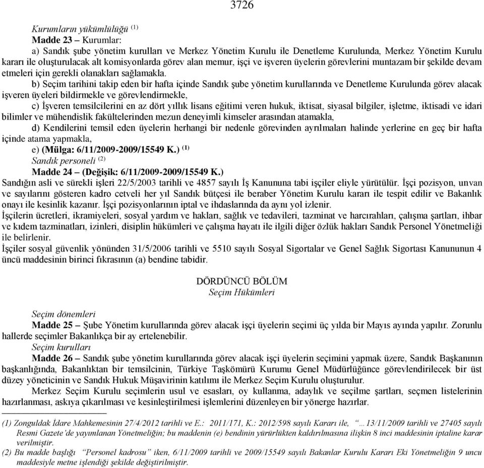 b) Seçim tarihini takip eden bir hafta içinde Sandık şube yönetim kurullarında ve Denetleme Kurulunda görev alacak işveren üyeleri bildirmekle ve görevlendirmekle, c) İşveren temsilcilerini en az