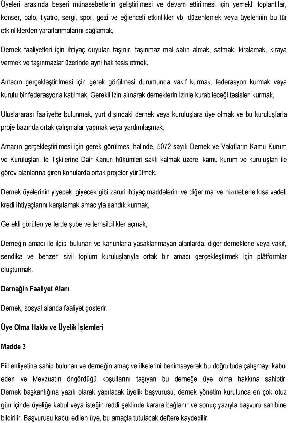 üzerinde ayni hak tesis etmek, Amacın gerçekleştirilmesi için gerek görülmesi durumunda vakıf kurmak, federasyon kurmak veya kurulu bir federasyona katılmak, Gerekli izin alınarak derneklerin izinle