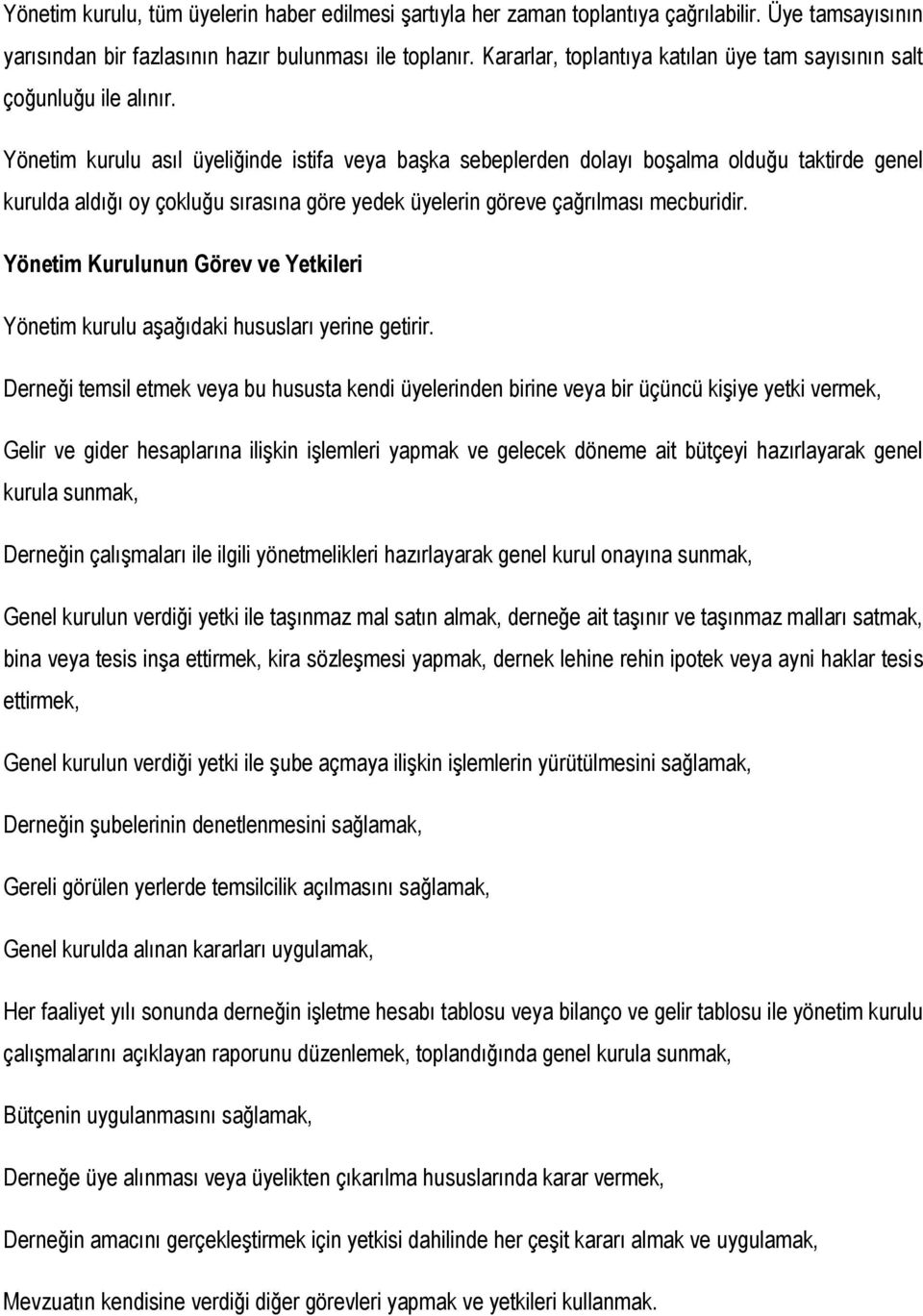 Yönetim kurulu asıl üyeliğinde istifa veya başka sebeplerden dolayı boşalma olduğu taktirde genel kurulda aldığı oy çokluğu sırasına göre yedek üyelerin göreve çağrılması mecburidir.