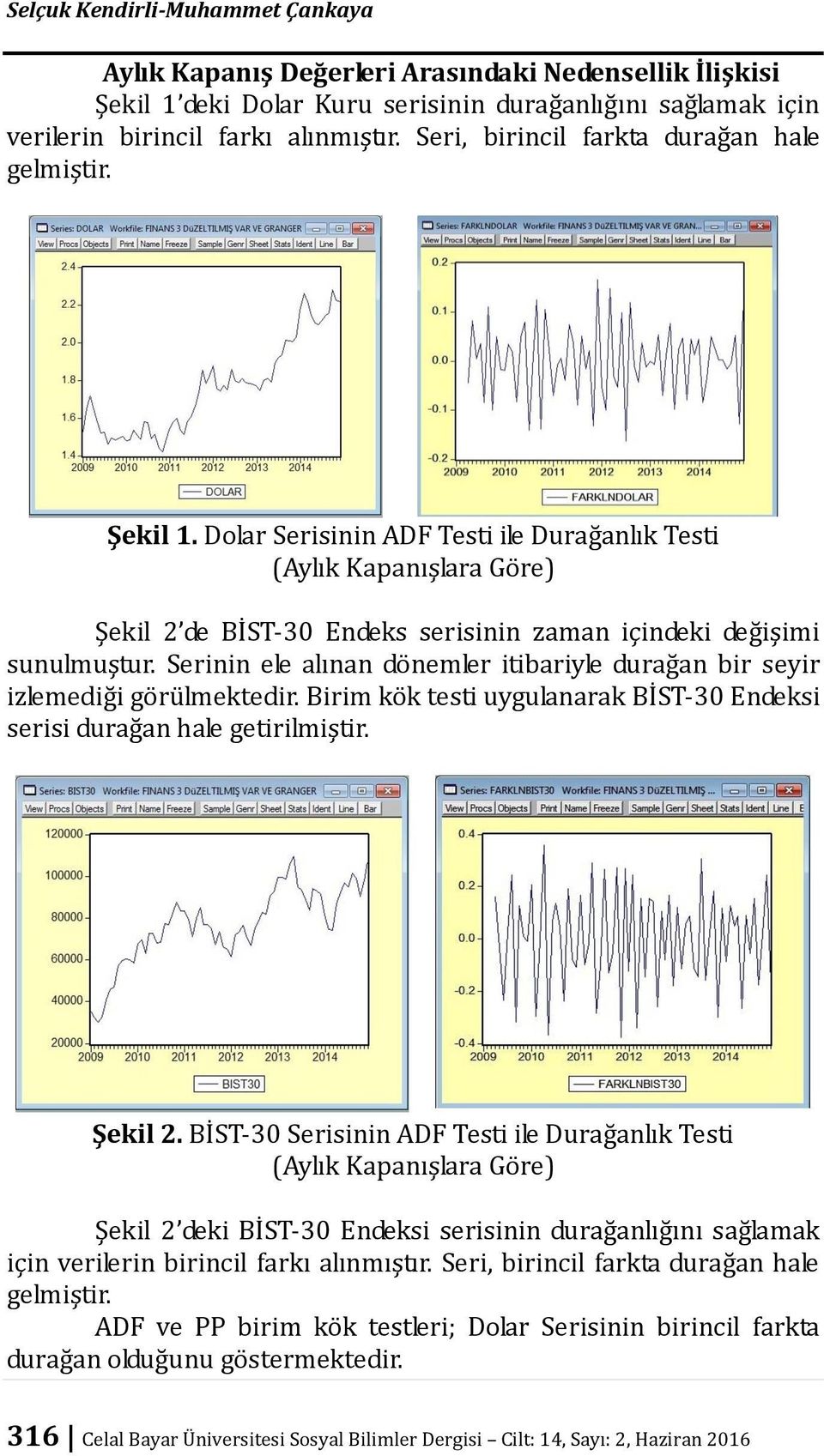 Serinin ele alınan dönemler itibariyle durağan bir seyir izlemediği görülmektedir. Birim kök testi uygulanarak BİST-30 Endeksi serisi durağan hale getirilmiştir. Şekil 2.