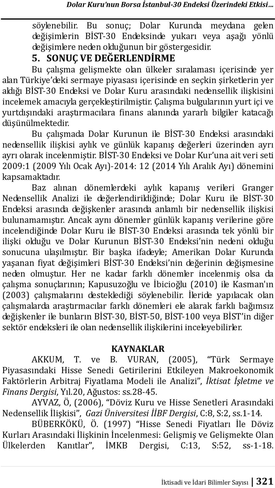 SONUÇ VE DEĞERLENDİRME Bu çalışma gelişmekte olan ülkeler sıralaması içerisinde yer alan Türkiye deki sermaye piyasası içerisinde en seçkin şirketlerin yer aldığı BİST-30 Endeksi ve Dolar Kuru