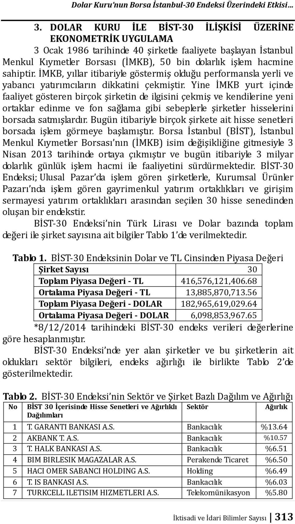 İMKB, yıllar itibariyle göstermiş olduğu performansla yerli ve yabancı yatırımcıların dikkatini çekmiştir.