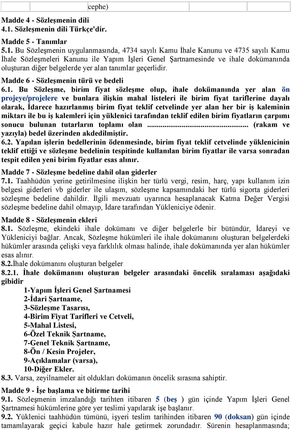 Bu Sözleşmenin uygulanmasında, 4734 sayılı Kamu İhale Kanunu ve 4735 sayılı Kamu İhale Sözleşmeleri Kanunu ile Yapım İşleri Genel Şartnamesinde ve ihale dokümanında oluşturan diğer belgelerde yer