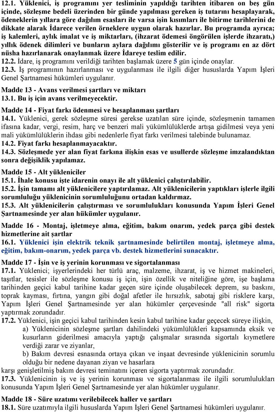 Bu programda ayrıca; iş kalemleri, aylık imalat ve iş miktarları, (ihzarat ödemesi öngörülen işlerde ihzaratı,) yıllık ödenek dilimleri ve bunların aylara dağılımı gösterilir ve iş programı en az