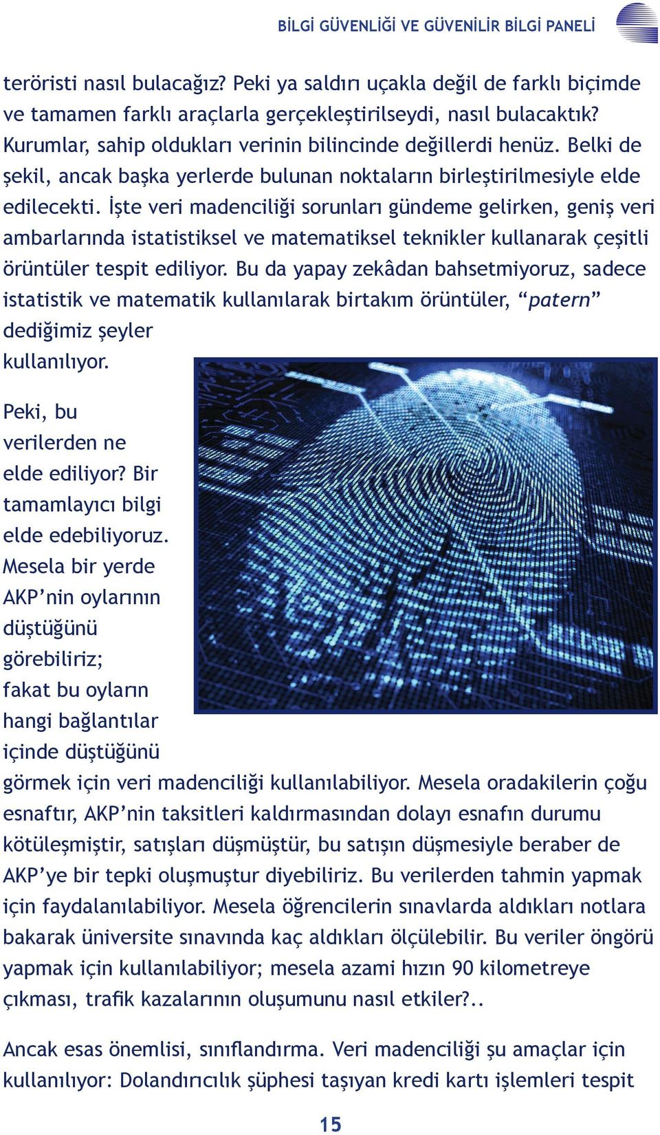 İşte veri madenciliği sorunları gündeme gelirken, geniş veri ambarlarında istatistiksel ve matematiksel teknikler kullanarak çeşitli örüntüler tespit ediliyor.