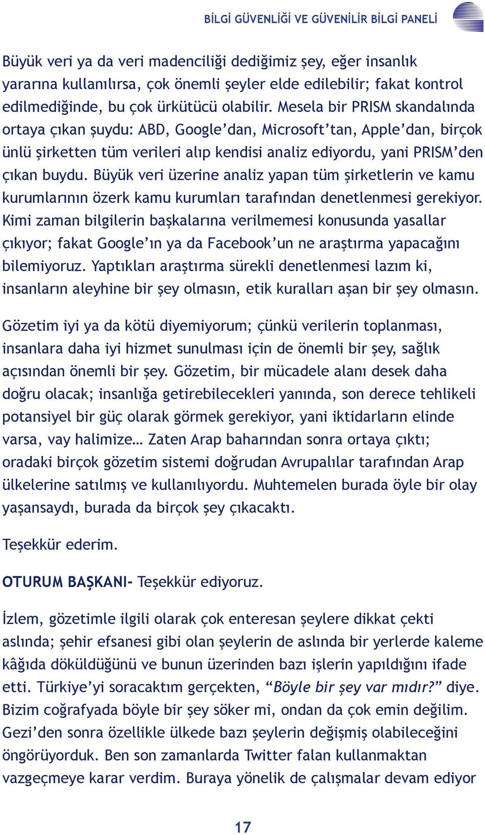 Mesela bir PRISM skandalında ortaya çıkan şuydu: ABD, Google dan, Microsoft tan, Apple dan, birçok ünlü şirketten tüm verileri alıp kendisi analiz ediyordu, yani PRISM den çıkan buydu.