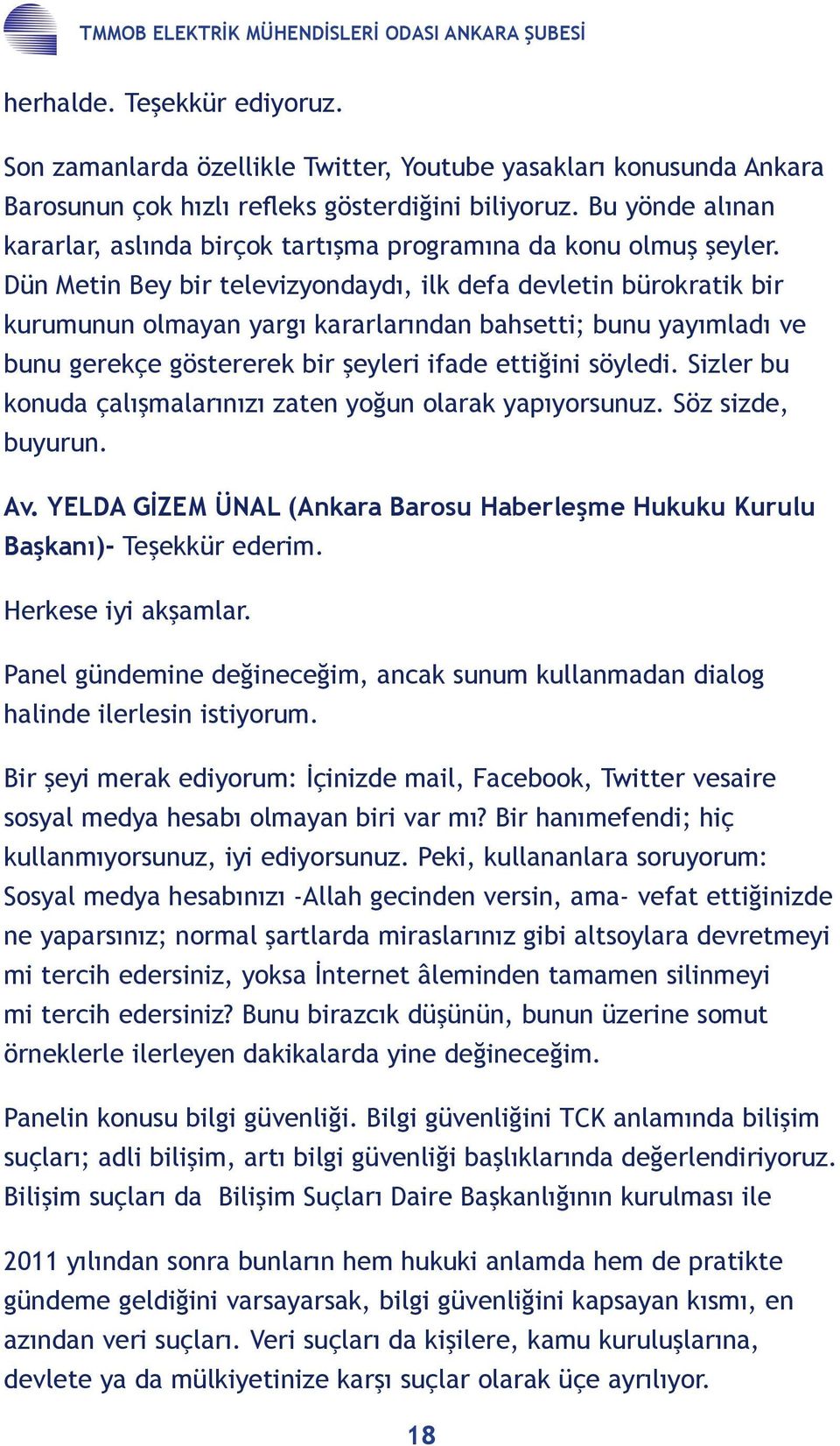 Dün Metin Bey bir televizyondaydı, ilk defa devletin bürokratik bir kurumunun olmayan yargı kararlarından bahsetti; bunu yayımladı ve bunu gerekçe göstererek bir şeyleri ifade ettiğini söyledi.