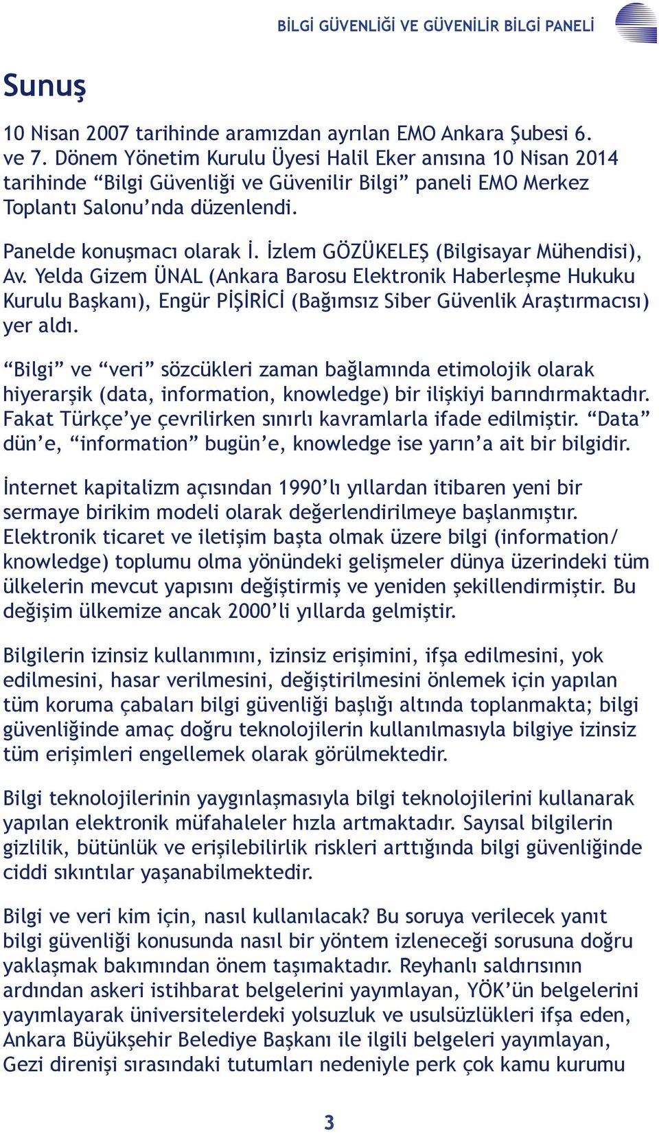 İzlem GÖZÜKELEŞ (Bilgisayar Mühendisi), Av. Yelda Gizem ÜNAL (Ankara Barosu Elektronik Haberleşme Hukuku Kurulu Başkanı), Engür PİŞİRİCİ (Bağımsız Siber Güvenlik Araştırmacısı) yer aldı.