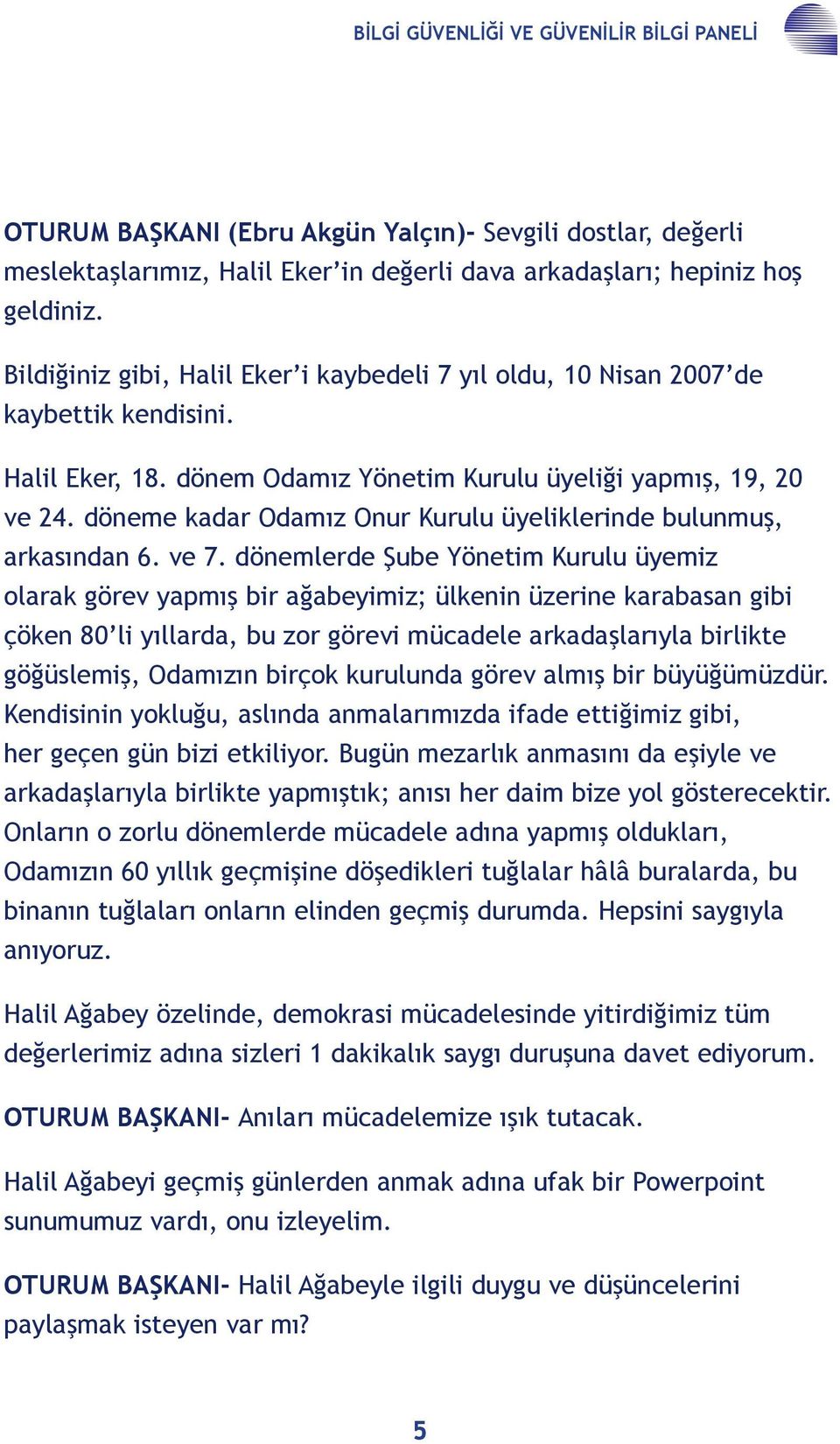 döneme kadar Odamız Onur Kurulu üyeliklerinde bulunmuş, arkasından 6. ve 7.