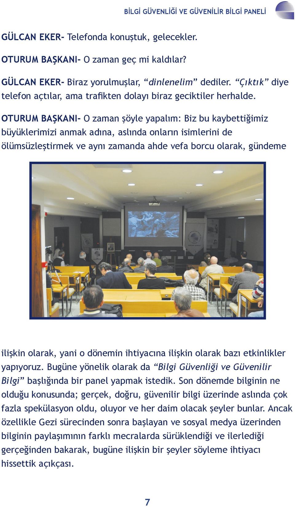 OTURUM BAŞKANI- O zaman şöyle yapalım: Biz bu kaybettiğimiz büyüklerimizi anmak adına, aslında onların isimlerini de ölümsüzleştirmek ve aynı zamanda ahde vefa borcu olarak, gündeme ilişkin olarak,