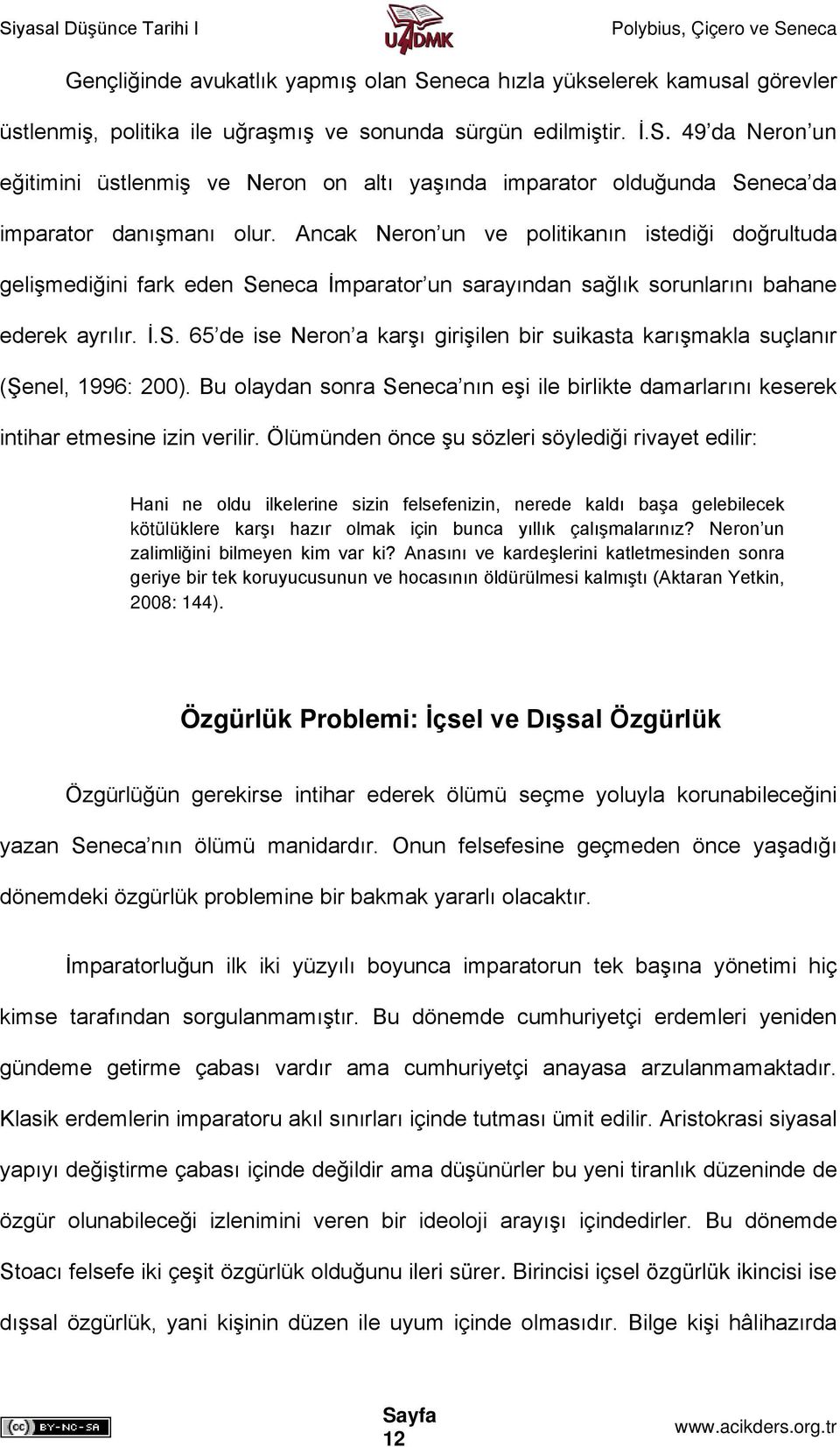 Bu olaydan sonra Seneca nın eşi ile birlikte damarlarını keserek intihar etmesine izin verilir.